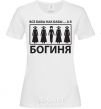 Women's T-shirt ALL WOMEN ARE WOMEN, BUT I'M A GODDESS White фото