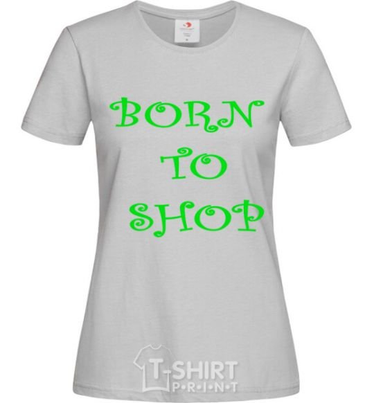 Women's T-shirt BORN TO SHOP grey фото