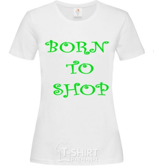 Women's T-shirt BORN TO SHOP White фото