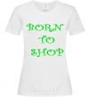 Women's T-shirt BORN TO SHOP White фото