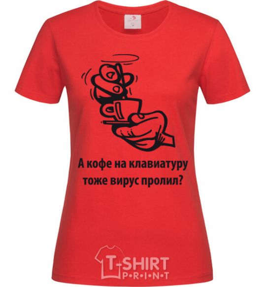 Women's T-shirt Did a virus spill coffee on your keyboard, too? red фото