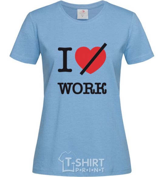 Women's T-shirt I don't love work sky-blue фото