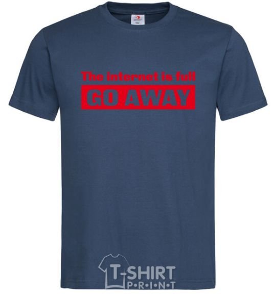 Men's T-Shirt THE INTERNET IS FULL GO AWAY navy-blue фото