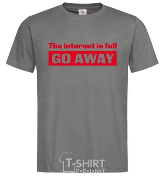 Men's T-Shirt THE INTERNET IS FULL GO AWAY dark-grey фото