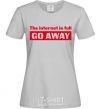 Women's T-shirt THE INTERNET IS FULL GO AWAY grey фото