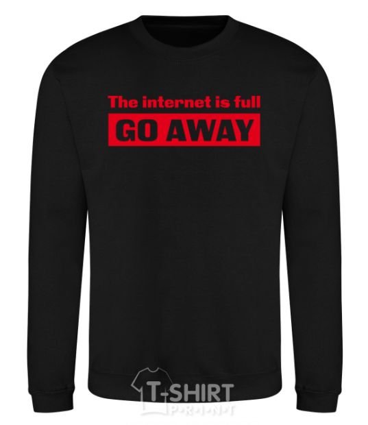 Sweatshirt THE INTERNET IS FULL GO AWAY black фото