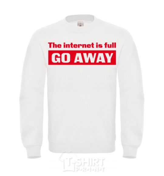 Sweatshirt THE INTERNET IS FULL GO AWAY White фото