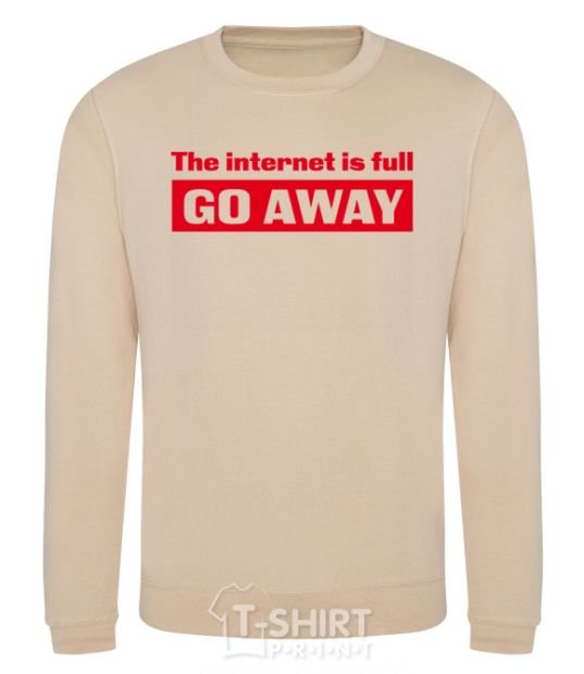 Sweatshirt THE INTERNET IS FULL GO AWAY sand фото