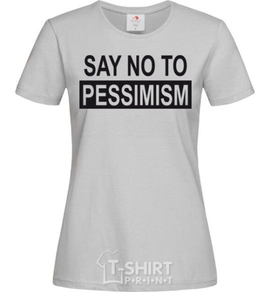 Women's T-shirt SAY NO TO PESSIMISM grey фото