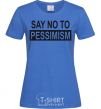 Women's T-shirt SAY NO TO PESSIMISM royal-blue фото