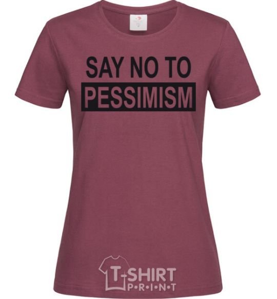 Women's T-shirt SAY NO TO PESSIMISM burgundy фото