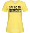 Women's T-shirt SAY NO TO PESSIMISM cornsilk фото