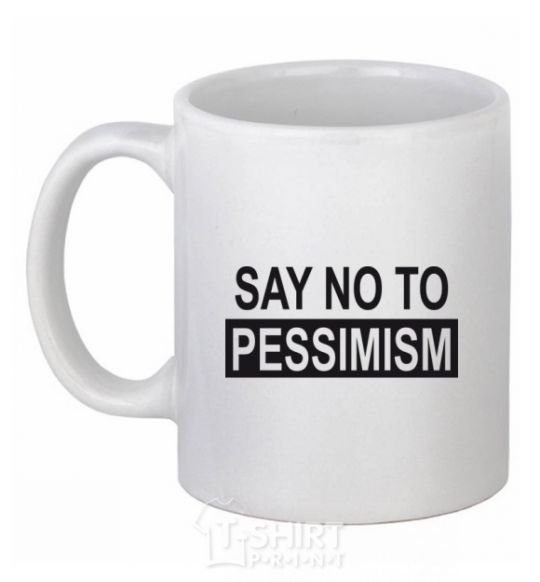 Ceramic mug SAY NO TO PESSIMISM White фото