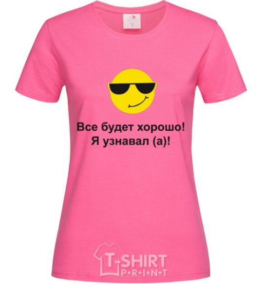 Женская футболка ВСЕ БУДЕТ ХОРОШО! Я УЗНАВАЛ! Ярко-розовый фото