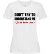 Women's T-shirt DON'T TRY TO UNDERSTAND ME. JUST LOVE ME White фото