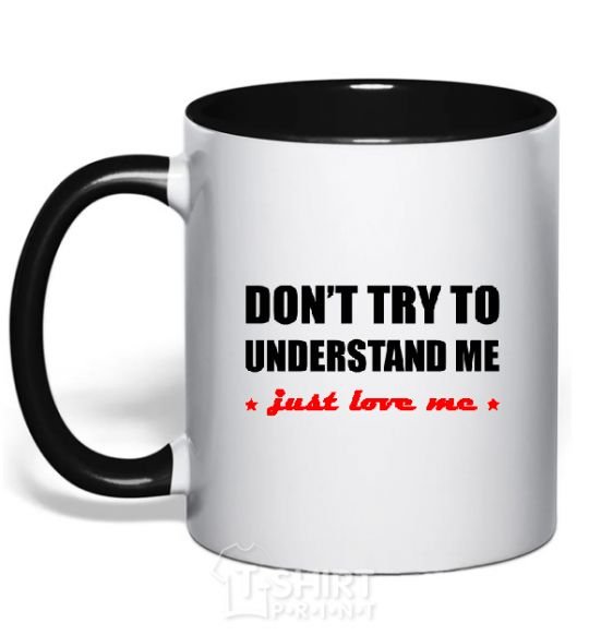 Mug with a colored handle DON'T TRY TO UNDERSTAND ME. JUST LOVE ME black фото