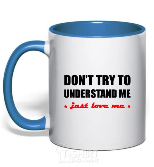 Mug with a colored handle DON'T TRY TO UNDERSTAND ME. JUST LOVE ME royal-blue фото