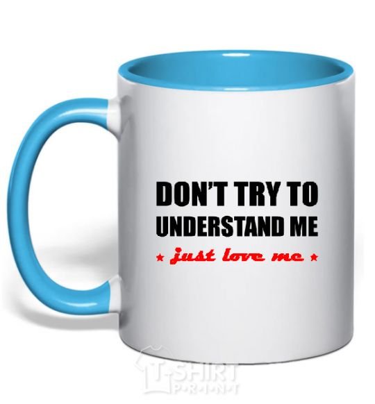 Mug with a colored handle DON'T TRY TO UNDERSTAND ME. JUST LOVE ME sky-blue фото