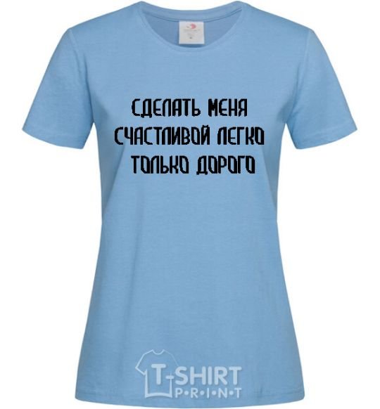 Женская футболка СДЕЛАТЬ МЕНЯ СЧАСТЛИВОЙ ЛЕГКО, ТОЛЬКО ДОРОГО Голубой фото