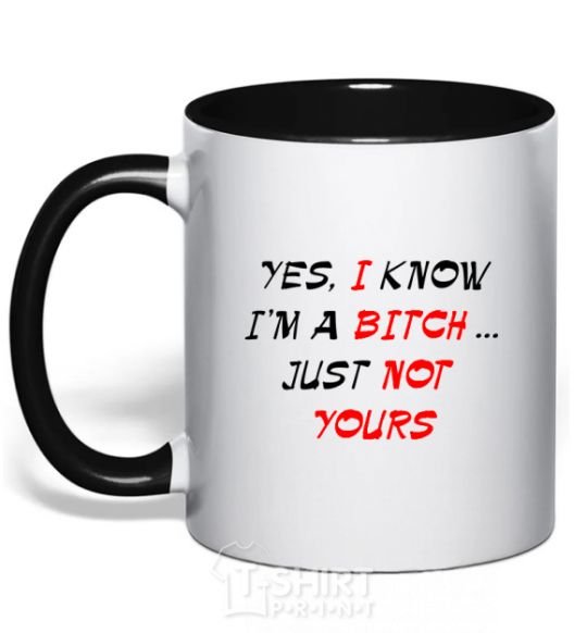 Mug with a colored handle YES, I KNOW I'M A BITCH. JUST NOT YOURS black фото