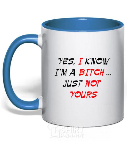 Mug with a colored handle YES, I KNOW I'M A BITCH. JUST NOT YOURS royal-blue фото