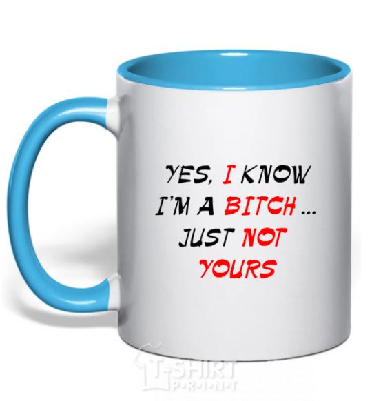Mug with a colored handle YES, I KNOW I'M A BITCH. JUST NOT YOURS sky-blue фото