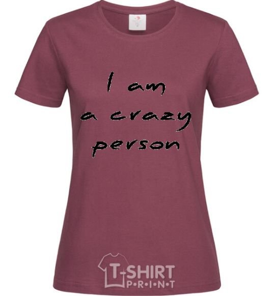 Women's T-shirt I AM A CRAZY PERSON burgundy фото