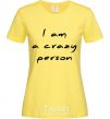 Women's T-shirt I AM A CRAZY PERSON cornsilk фото