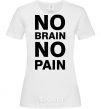 Women's T-shirt NO BRAIN - NO PAIN White фото