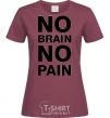Women's T-shirt NO BRAIN - NO PAIN burgundy фото