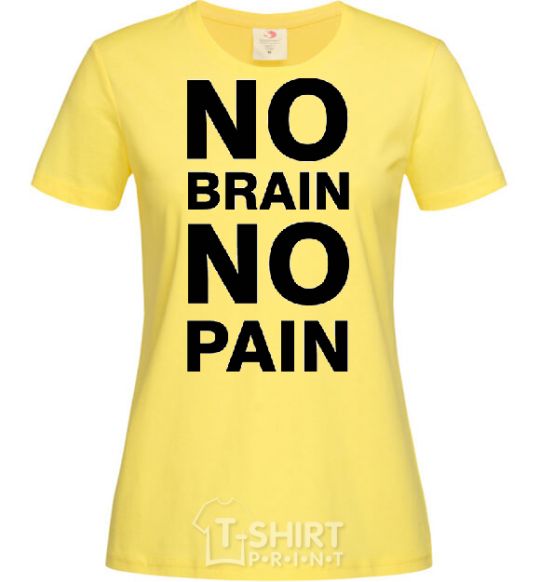Women's T-shirt NO BRAIN - NO PAIN cornsilk фото