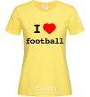 Women's T-shirt I LOVE FOOTBALL V.1 cornsilk фото