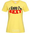 Women's T-shirt YES, I KNOW I'M SEXY cornsilk фото