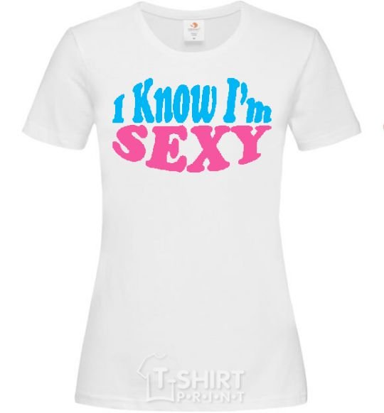 Women's T-shirt YES, I KNOW I'M SEXY White фото