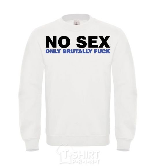 Sweatshirt NO SEX, ONLY BRUTALLY FUCK White фото