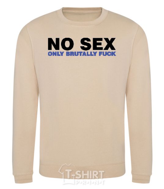 Sweatshirt NO SEX, ONLY BRUTALLY FUCK sand фото