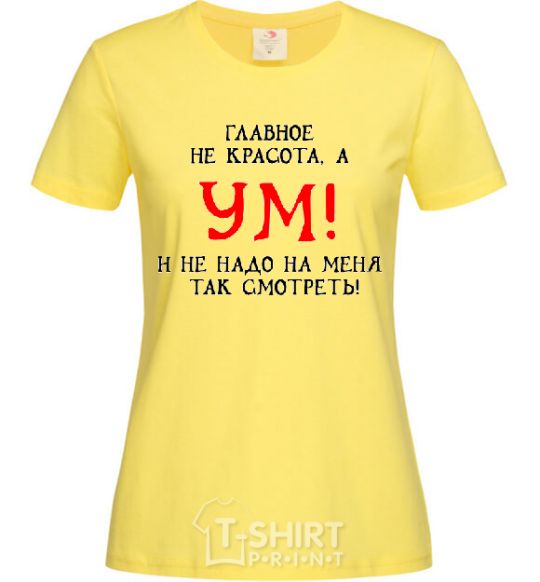 Женская футболка ГЛАВНОЕ НЕ УМ А КРАСОТА Лимонный фото