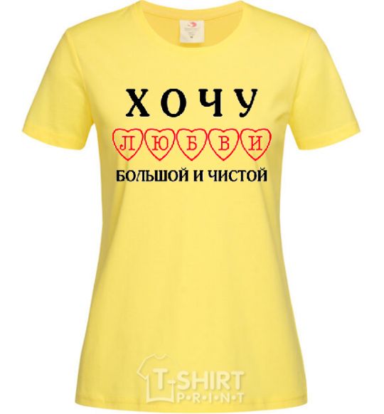 Женская футболка ХОЧУ ЛЮБВИ БОЛЬШОЙ И ЧИСТОЙ Лимонный фото