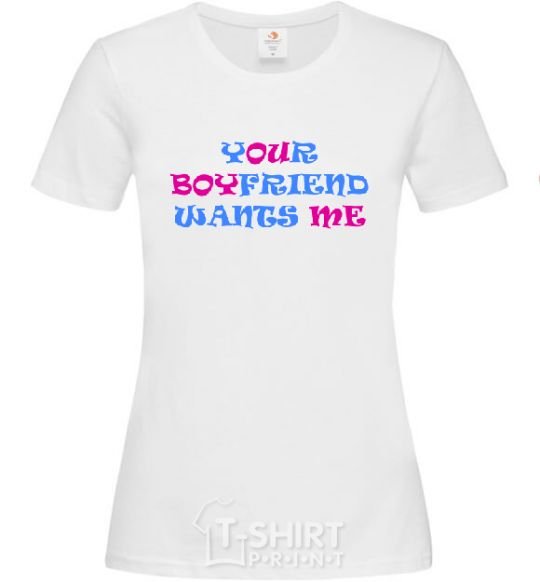 Women's T-shirt YOUR BOYFRIEND WANTS ME White фото