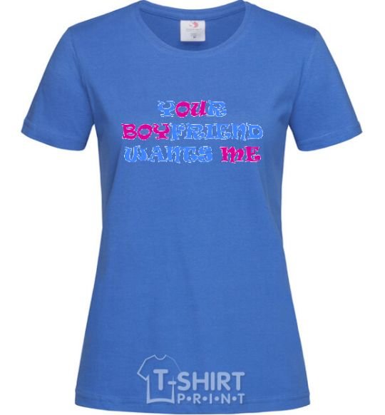 Women's T-shirt YOUR BOYFRIEND WANTS ME royal-blue фото