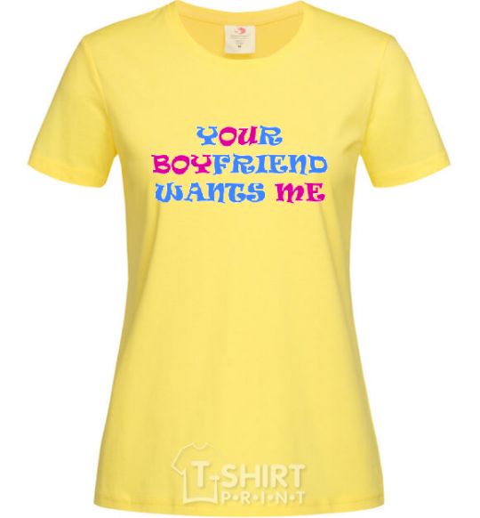 Women's T-shirt YOUR BOYFRIEND WANTS ME cornsilk фото