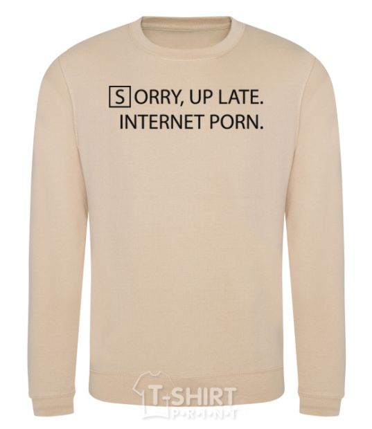 Sweatshirt SORRY, UP LATE. INTERNET PORN sand фото