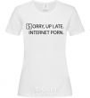 Женская футболка SORRY, UP LATE. INTERNET PORN Белый фото