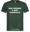 Мужская футболка ВАМ СМЕШНО А МНЕ ЖЕНИТЬСЯ! Темно-зеленый фото