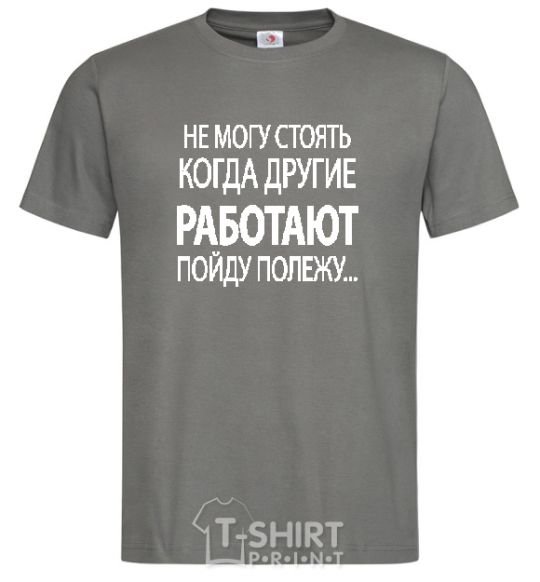 Men's T-Shirt I CAN'T STAND WHEN OTHER PEOPLE ARE WORKING dark-grey фото