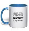 Mug with a colored handle I CAN'T STAND WHEN OTHER PEOPLE ARE WORKING royal-blue фото