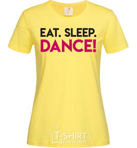 Women's T-shirt Eat sleep dance cornsilk фото