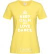 Женская футболка Keep calm and love dance Лимонный фото