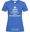 Women's T-shirt Keep calm and trust me i'm psychologist royal-blue фото