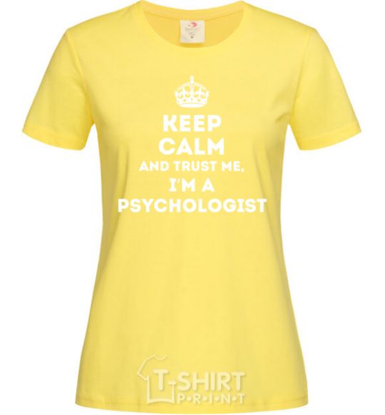 Women's T-shirt Keep calm and trust me i'm psychologist cornsilk фото